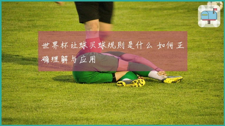世界杯让球买球规则是什么 如何正确理解与应用