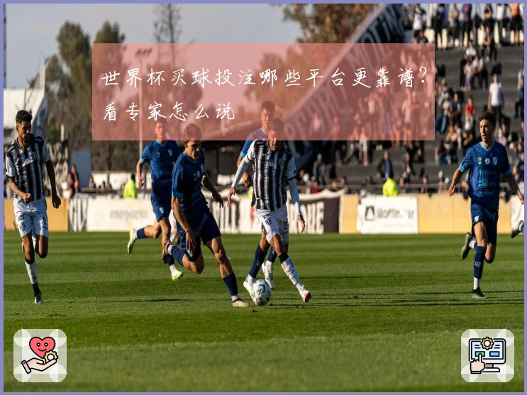 世界杯买球投注哪些平台更靠谱？看专家怎么说