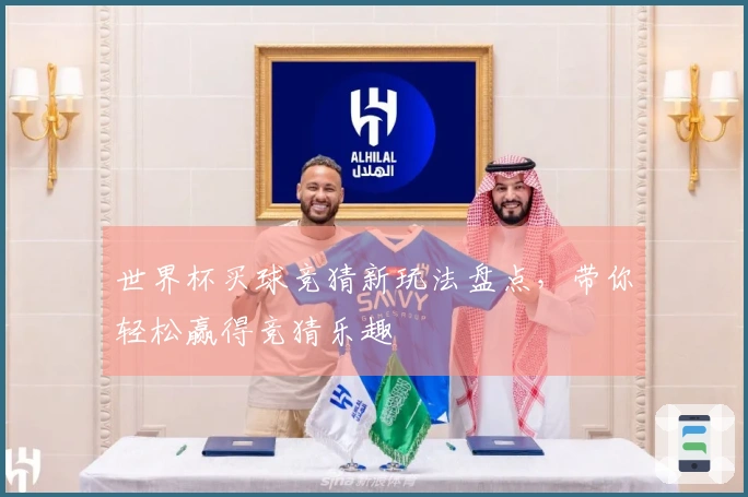 世界杯买球竞猜新玩法盘点，带你轻松赢得竞猜乐趣