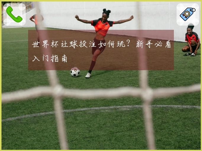 世界杯让球投注如何玩？新手必看入门指南